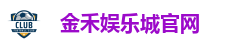 金禾娱乐城官网